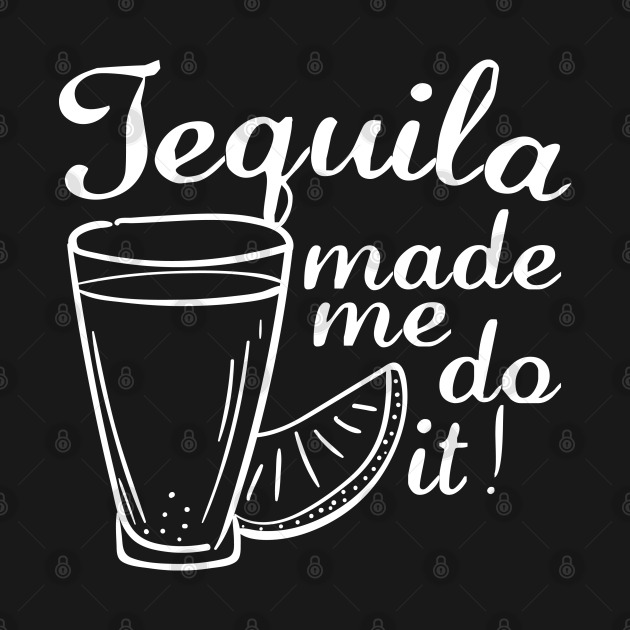 Tequila Made Me Do It Tequila TShirt TeePublic