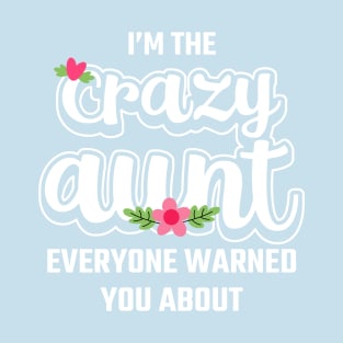 I'm The Crazy Aunt Everyone Warned You About T-Shirt