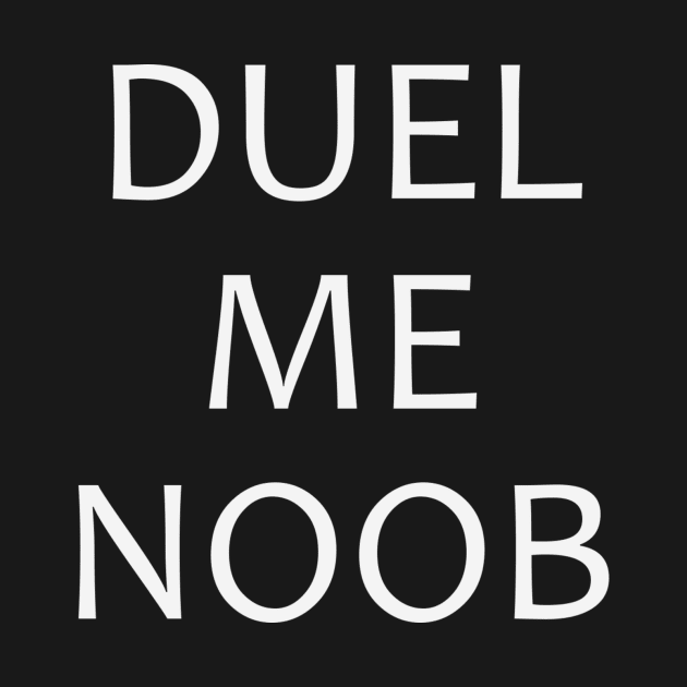 Duel Me Noob by Mordork