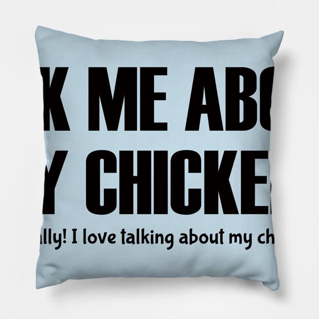 Ask Me About My Chickens Pillow by BaaNeigh