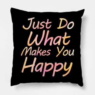 just do what makes you happy Pillow