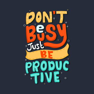 DON'T BE BUSY JUST BE PRODUCTIVE T-Shirt