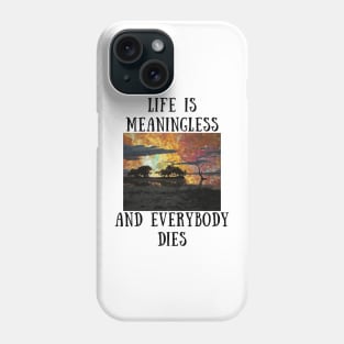 Life is meaningless and everybody dies Phone Case