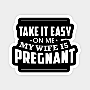 Take It Easy On Me My Wife Is Pregnant Magnet