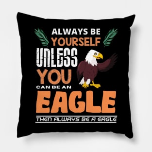 Always Be Yourself Unless You Can Be An Eagle Pillow