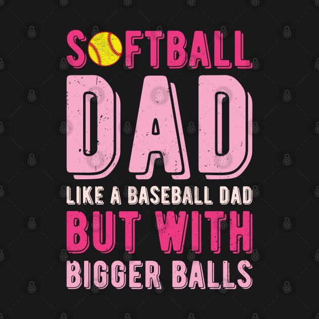 Softball Dad Like A Baseball Dad But With Bigger Balls by Gaming champion