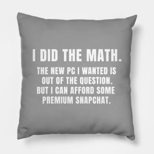 I did the math I can afford some premium snapchat Pillow