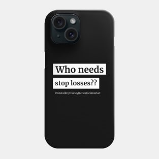 Who Needs Stop Losses Phone Case