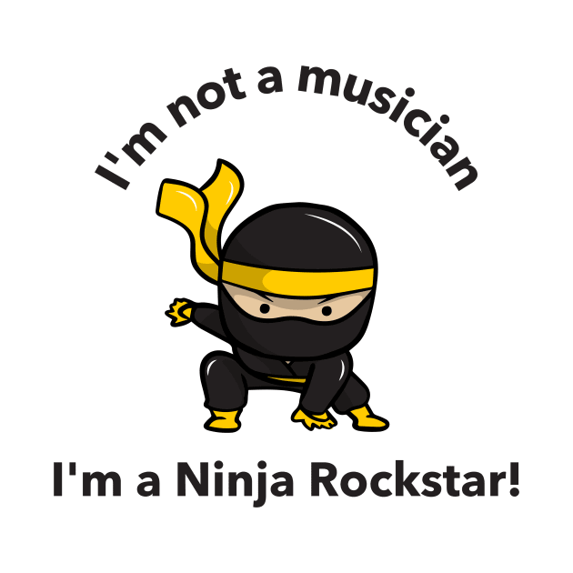 I'm Not A Musician I'm A Ninja Rockstar by Beat Wear