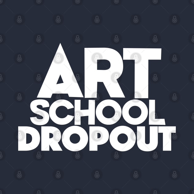 Art School Dropout - Art Teacher/Student -Funny Gift by DankFutura