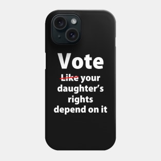 Vote Like Your Daughter’s Rights | Depends on It Phone Case