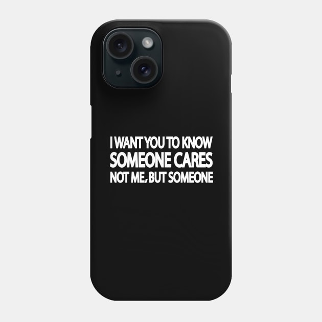 I want you to know someone cares. not me but, someone Phone Case by It'sMyTime