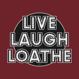 LIVE LAUGH LOATHE T-Shirt