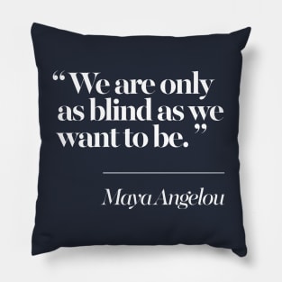 We Are Only As Blind As We Want To Be - Maya Angelou Pillow