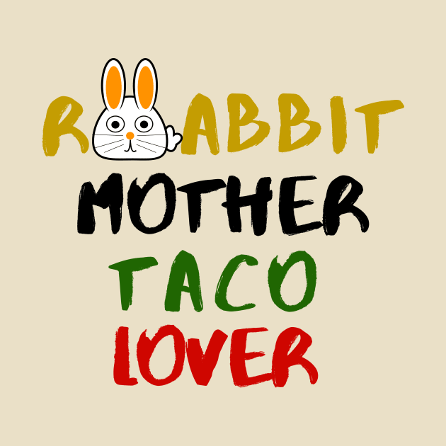 Rabbit Mom Taco Lover Foodie Animals Dog Cat Pets Sarcastic Funny Meme Cute Gift Happy Fun Introvert Awkward Geek Hipster Silly Inspirational Motivational Birthday Present by EpsilonEridani