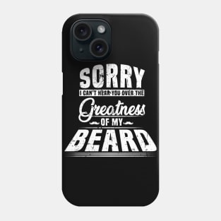 Sorry I Cant Hear you Over The Greatness Of My Beard Shirt Phone Case