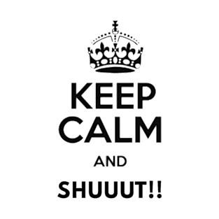 Keep Calm And SHUUUT!! T-Shirt