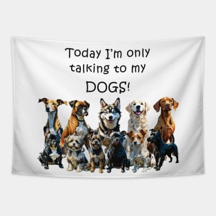 Today I'm only talking to my dogs - funny watercolour dog design Tapestry