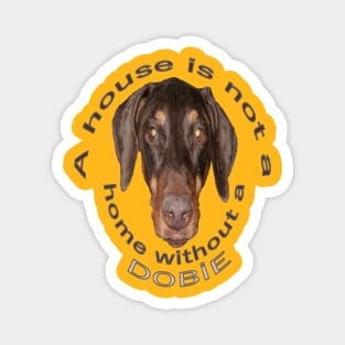 A House Is Not A Home Without A Dobie - Doberman Magnet