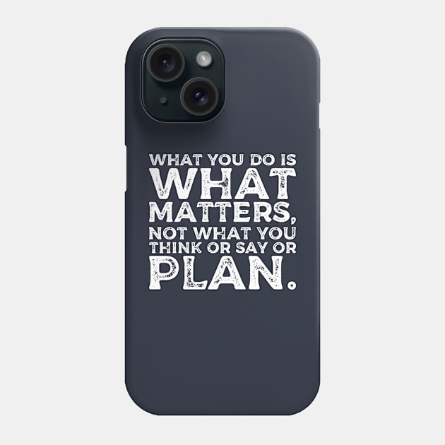 What you do is what matters, not what you think or say or plan, Inspirational words. Phone Case by Gaming champion