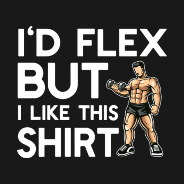 Discover Funny Bodybuilding T-Shirt Flex But Like This Shirt Muscles - Bodybuilding - T-Shirt