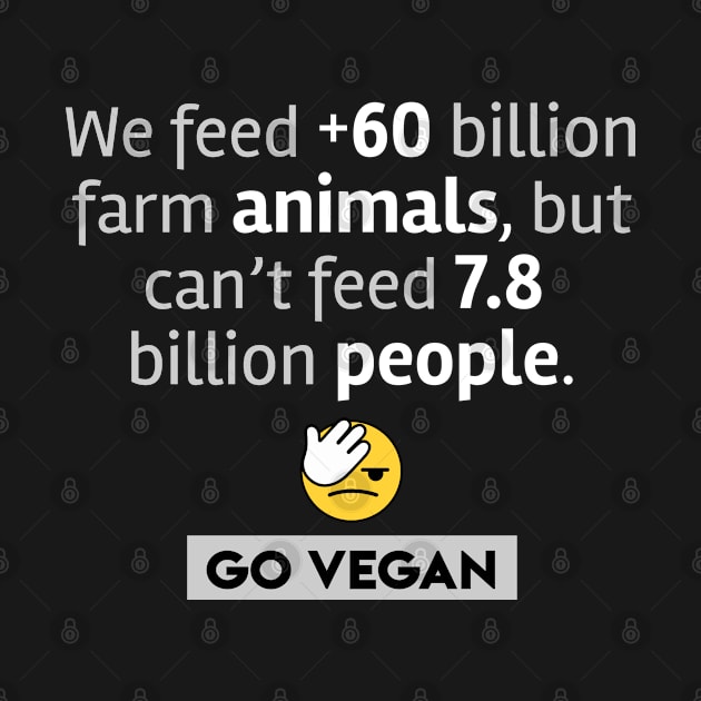 We feed more than 60 billion animals, but can't feed 7.8 billion people. GO VEGAN by Biped Stuff