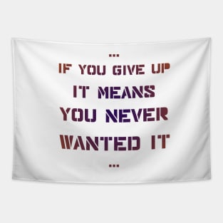 If you give up it means you never wanted it Tapestry