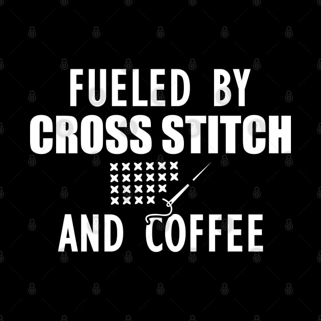 Cross Stitch - Fueled by cross stitch and coffee w by KC Happy Shop