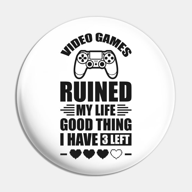 Video games ruined my life good thing I have 3 left Pin by Arish Van Designs