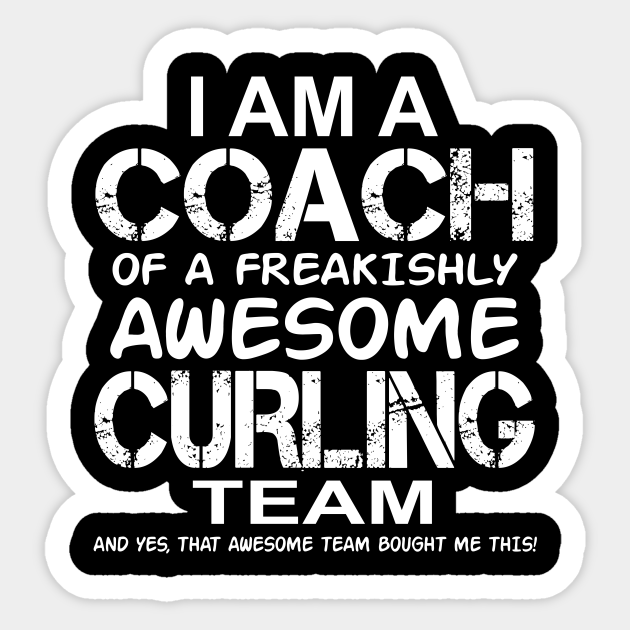 I Am a Coach of a Freakishly Awesome Curling Team product - Games - Sticker