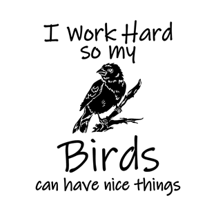 i work hard for my birds T-Shirt