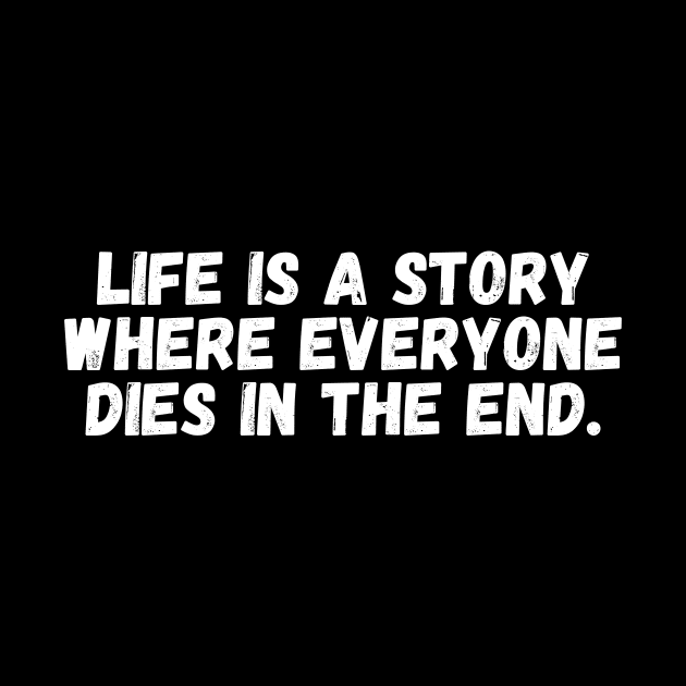 Life is a story where everyone dies in the end. by Motivational_Apparel