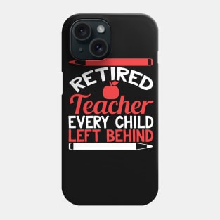 Retired Teacher Every Child Left Behind Funny Teacher Retirement Gift Phone Case