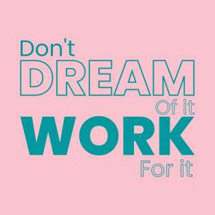 Don't dream of it work for it T-Shirt