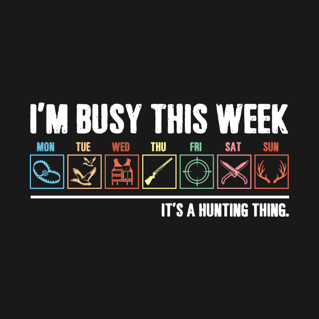 I_m Busy This Week It_s A Hunting Thing T-shirt by TeeLovely