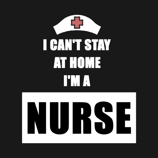 I Can't Stay At Home I'm a Nurse Gift by Trendy_Designs