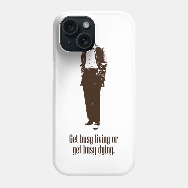 Get Busy Living or get Busy Dying (Brown) Phone Case by Underdog Designs