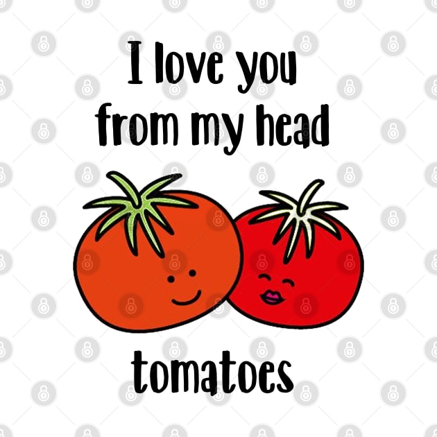 I love you from my head tomatoes by NotoriousMedia