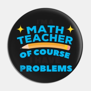 I'm A Math Teacher Of Course I Have Problems Amazing For Teacher Pin