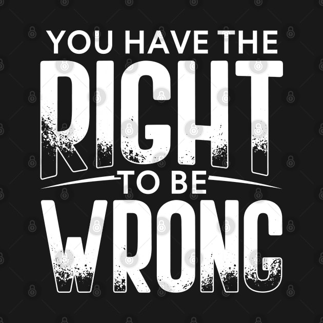 You have the right to be wrong by Gold Wings Tees