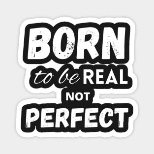 Born to be real not perfect Magnet