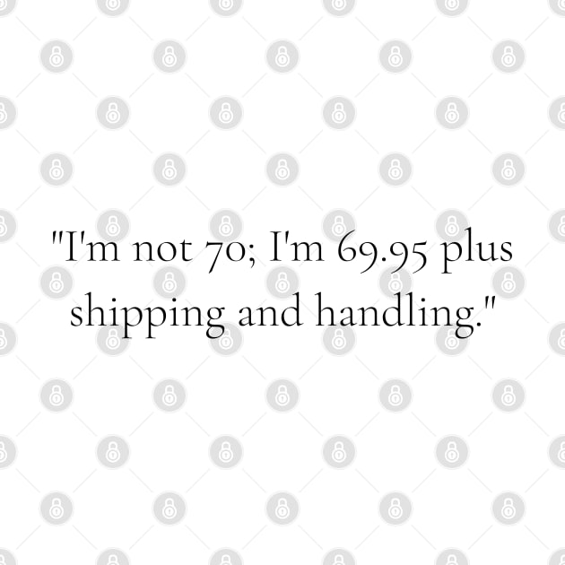 "I'm not 70; I'm 69.95 plus shipping and handling." - Funny 70th birthday quote by InspiraPrints