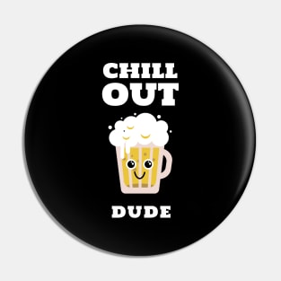 Chill Out Dude Funny Beer Design Pin