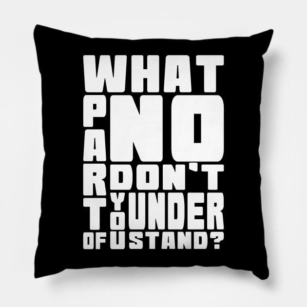 What Part Of No Don't You Understand? Pillow by Muzehack