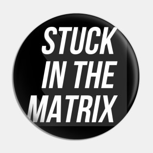 Stuck in the Matrix (white text) Pin