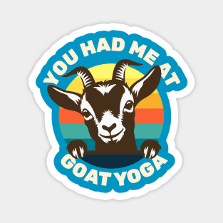 Goat Yoga - You Had Me at Goat Yoga - Cute Goat Magnet