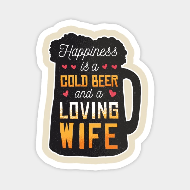 Happiness is a cold beer and a loving wife - husband / dad present! Magnet by Anonic