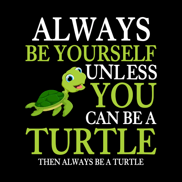 Always Be Yourself Unless You Can Be A Turtle Lover by Creative Design