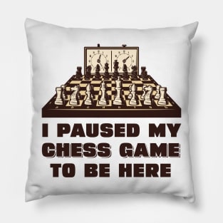 I paused my chess game to be here Pillow