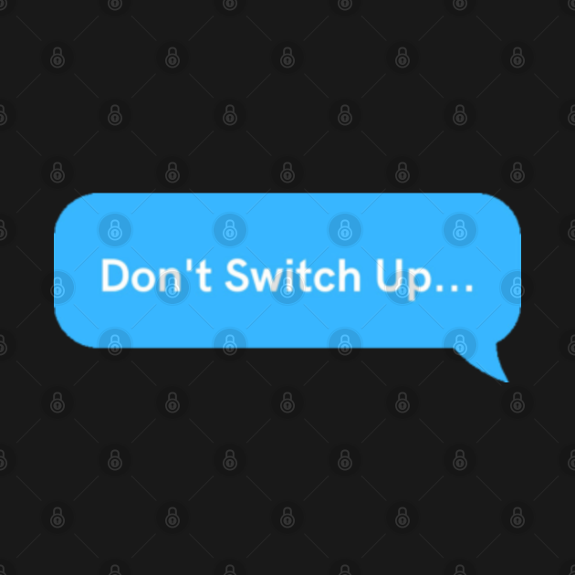 Don't Switch Up Dont Switch Up TShirt TeePublic